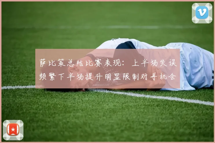 萨比策总结比赛表现：上半场失误频繁下半场提升明显限制对手机会